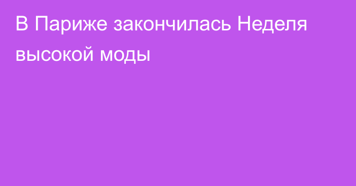 В Париже закончилась Неделя высокой моды