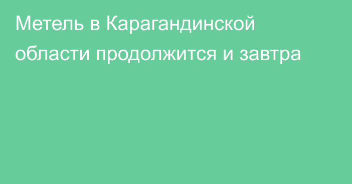 Метель в Карагандинской области продолжится и завтра