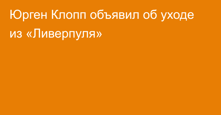 Юрген Клопп объявил об уходе из «Ливерпуля»