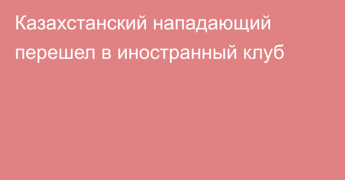 Казахстанский нападающий перешел в иностранный клуб