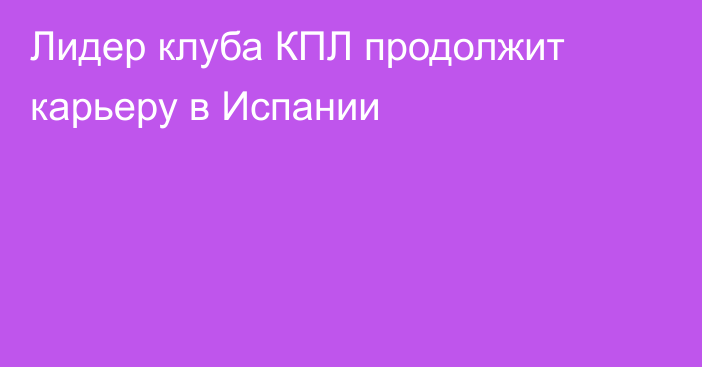 Лидер клуба КПЛ продолжит карьеру в Испании