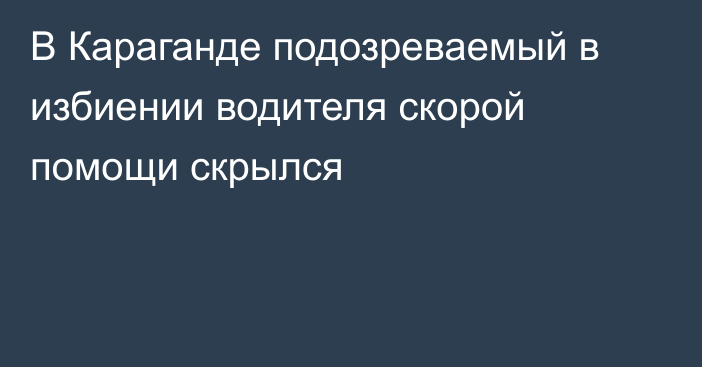 В Караганде подозреваемый в избиении водителя скорой помощи скрылся