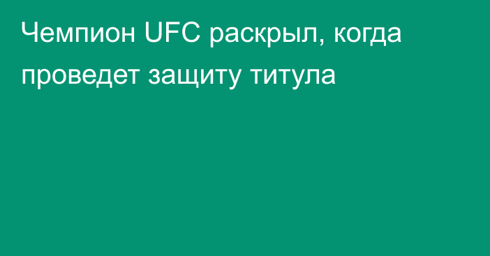 Чемпион UFC раскрыл, когда проведет защиту титула