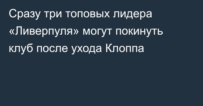 Сразу три топовых лидера «Ливерпуля» могут покинуть клуб после ухода Клоппа