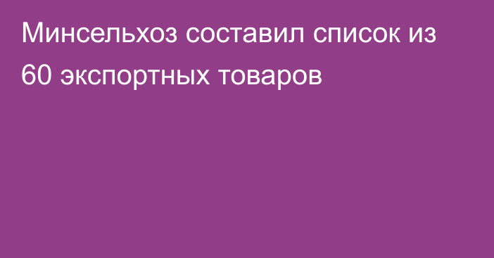 Минсельхоз составил список из 60 экспортных товаров