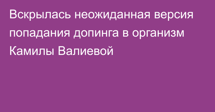 Вскрылась неожиданная версия попадания допинга в организм Камилы Валиевой