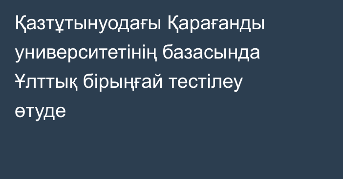 Қазтұтынуодағы Қарағанды университетінің базасында Ұлттық бірыңғай тестілеу өтуде