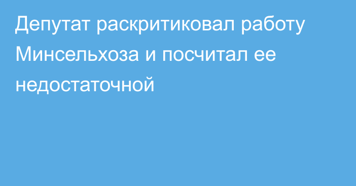 Депутат раскритиковал работу Минсельхоза и посчитал ее недостаточной