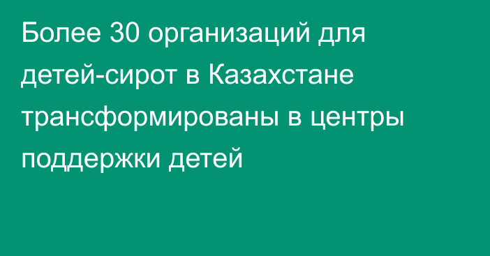 Более 30 организаций для детей-сирот в Казахстане трансформированы в центры поддержки детей