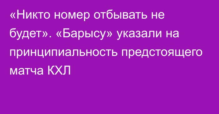 «Никто номер отбывать не будет». «Барысу» указали на принципиальность предстоящего матча КХЛ