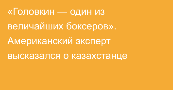 «Головкин — один из величайших боксеров». Американский эксперт высказался о казахстанце