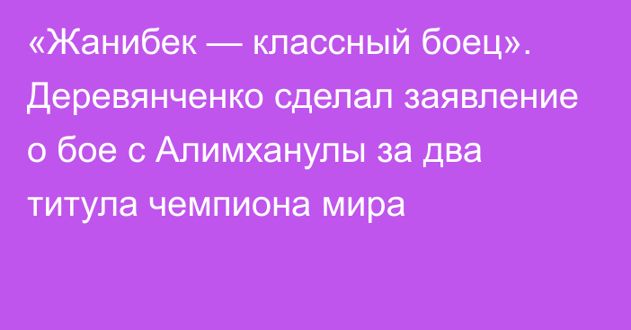 «Жанибек — классный боец». Деревянченко сделал заявление о бое с Алимханулы за два титула чемпиона мира