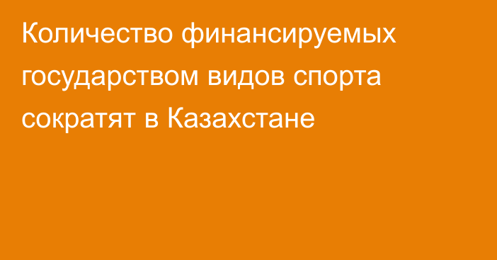 Количество финансируемых государством видов спорта сократят в Казахстане