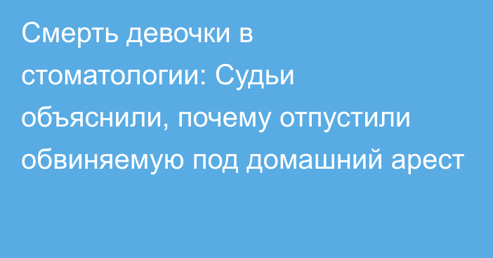 Смерть девочки в стоматологии: Судьи объяснили, почему отпустили обвиняемую под домашний арест