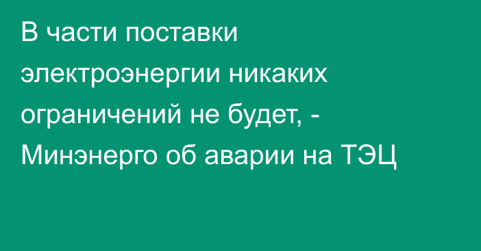 В части поставки электроэнергии никаких ограничений не будет, - Минэнерго об аварии на ТЭЦ 