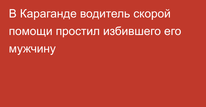 В Караганде водитель скорой помощи простил избившего его мужчину