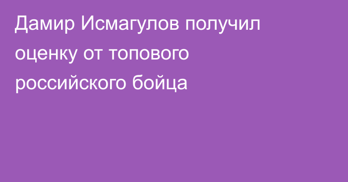 Дамир Исмагулов получил оценку от топового российского бойца