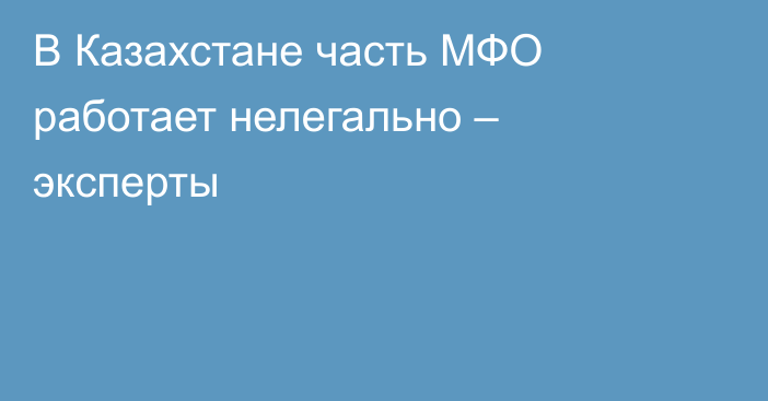 В Казахстане часть МФО работает нелегально – эксперты