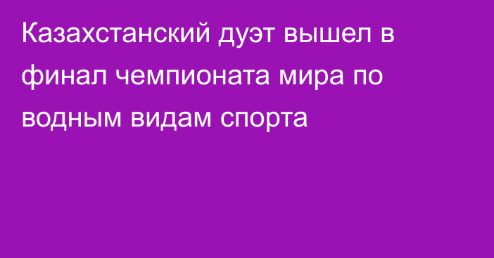 Казахстанский дуэт вышел в финал чемпионата мира по водным видам спорта