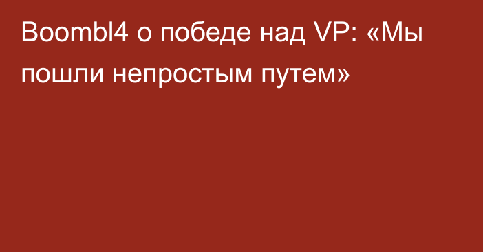 Boombl4 о победе над VP: «Мы пошли непростым путем»