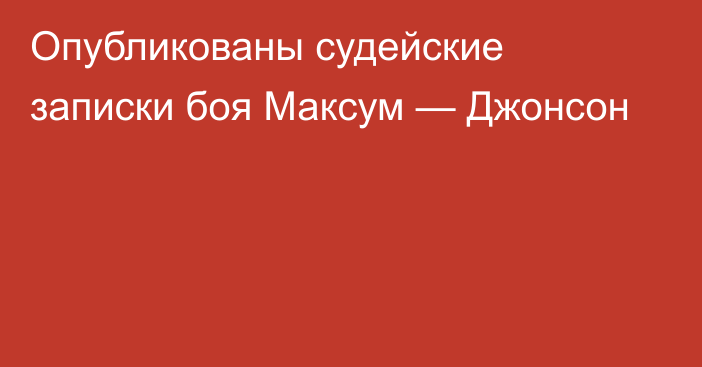 Опубликованы судейские записки боя Максум — Джонсон