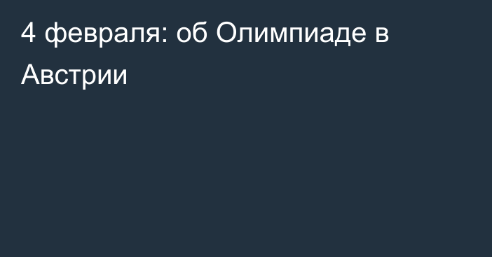 4 февраля: об Олимпиаде в Австрии