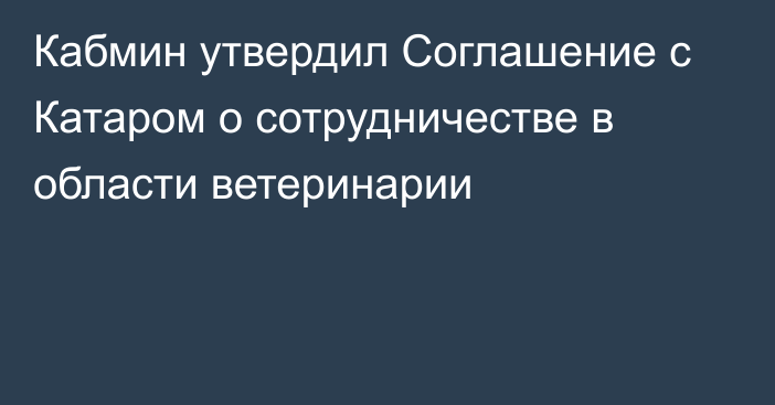 Кабмин утвердил Соглашение с Катаром о сотрудничестве в области ветеринарии