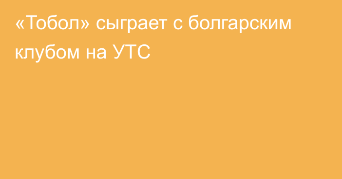 «Тобол» сыграет с болгарским клубом на УТС