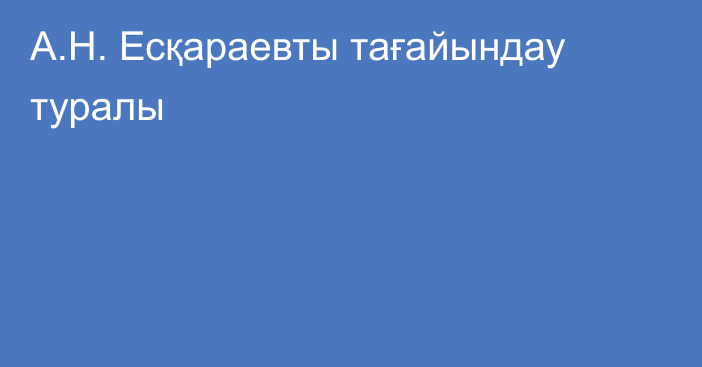 А.Н. Есқараевты тағайындау туралы