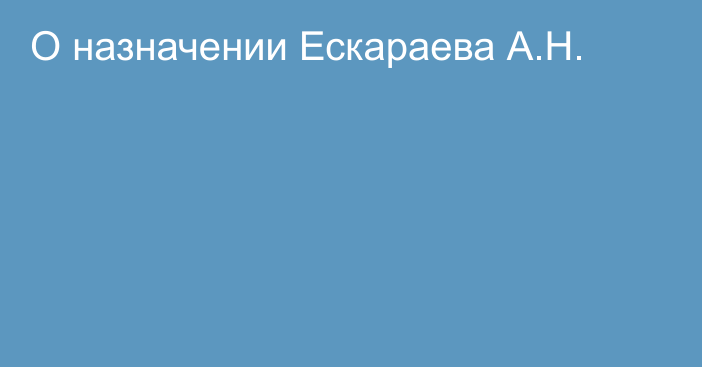 О назначении Ескараева А.Н.