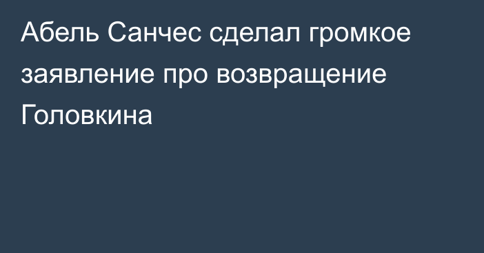 Абель Санчес сделал громкое заявление про возвращение Головкина