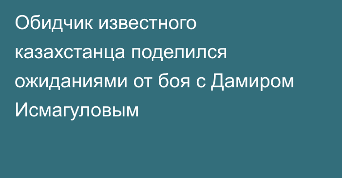 Обидчик известного казахстанца поделился ожиданиями от боя с Дамиром Исмагуловым