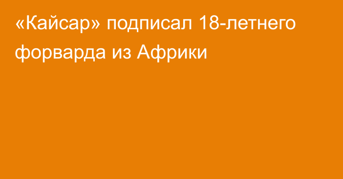 «Кайсар» подписал 18-летнего форварда из Африки