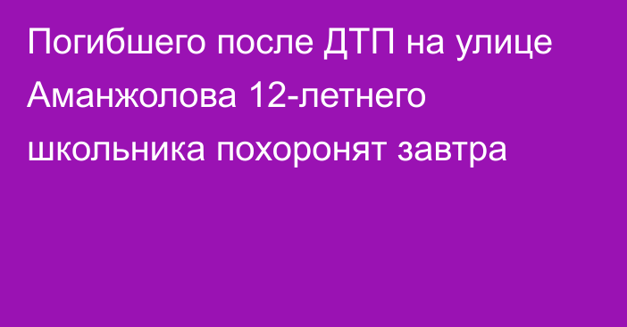 Погибшего после ДТП на улице Аманжолова 12-летнего школьника похоронят завтра