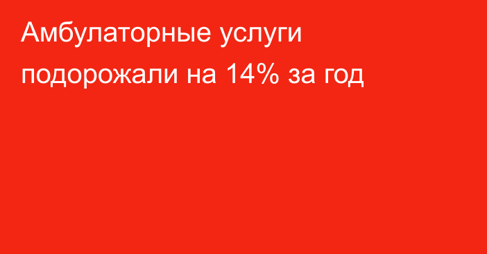 Амбулаторные услуги подорожали на 14% за год