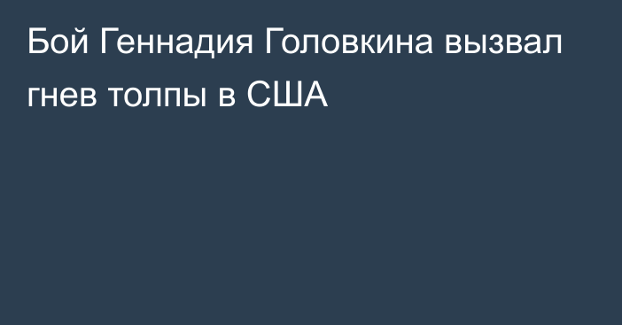 Бой Геннадия Головкина вызвал гнев толпы в США