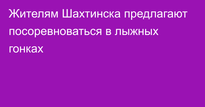 Жителям Шахтинска предлагают посоревноваться в лыжных гонках