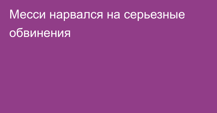 Месси нарвался на серьезные обвинения