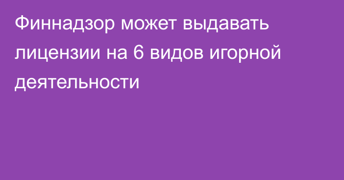 Финнадзор может выдавать лицензии на 6 видов игорной деятельности