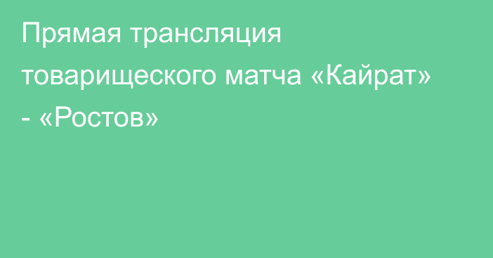 Прямая трансляция товарищеского матча «Кайрат» - «Ростов»