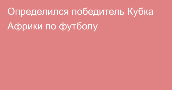 Определился победитель Кубка Африки по футболу