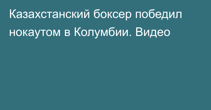 Казахстанский боксер победил нокаутом в Колумбии. Видео