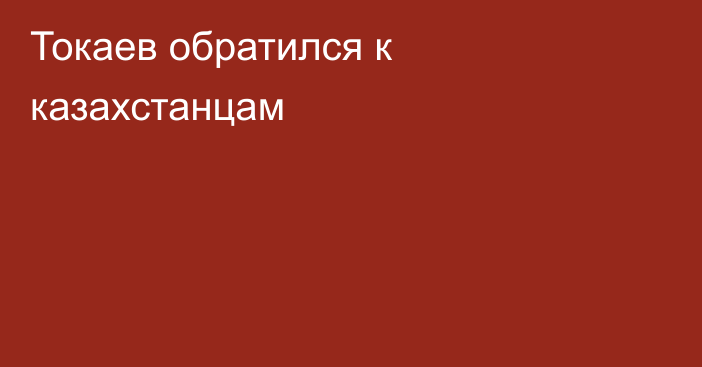 Токаев обратился к казахстанцам