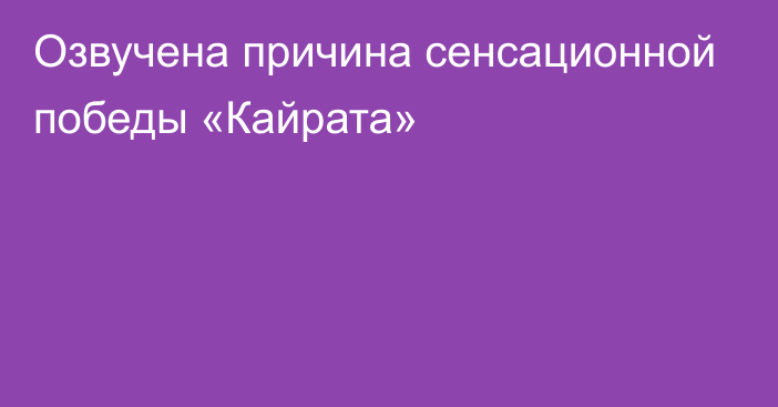 Озвучена причина сенсационной победы «Кайрата»