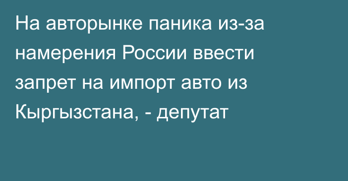 На авторынке паника из-за намерения России ввести запрет на импорт авто из Кыргызстана, - депутат