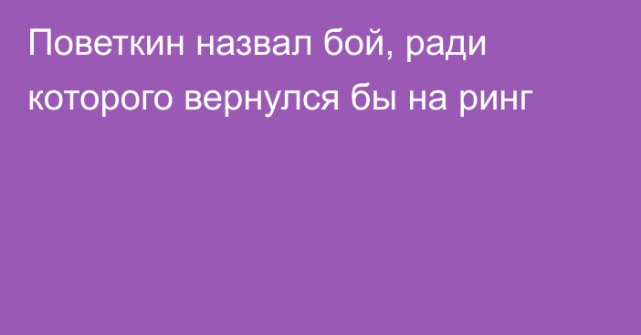 Поветкин назвал бой, ради которого вернулся бы на ринг