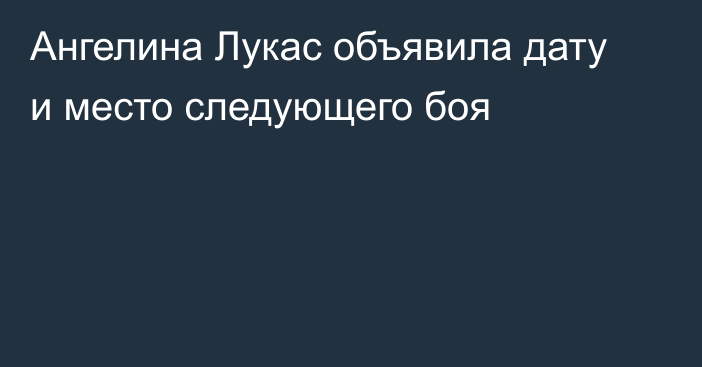 Ангелина Лукас объявила дату и место следующего боя