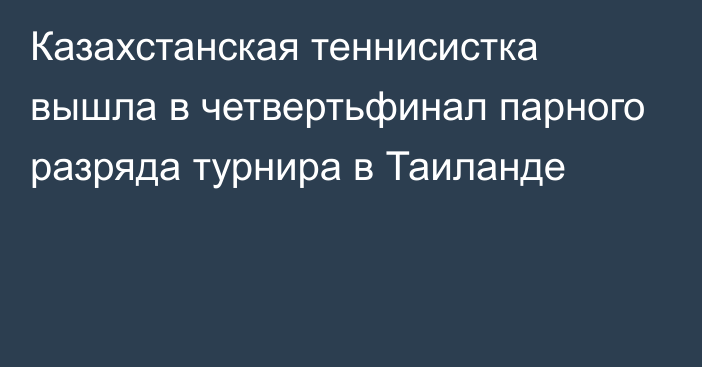 Казахстанская теннисистка вышла в четвертьфинал парного разряда турнира в Таиланде