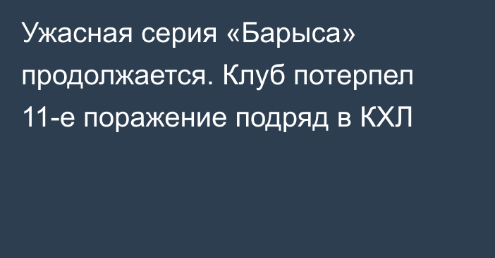 Ужасная серия «Барыса» продолжается. Клуб потерпел 11-е поражение подряд в КХЛ