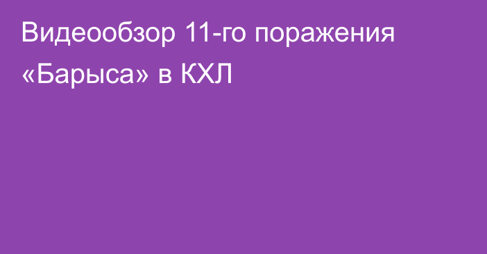 Видеообзор 11-го поражения «Барыса» в КХЛ